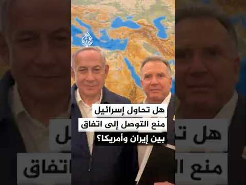 هل تحاول إسرائيل منع التوصل إلى اتفاق بين إيران وأمريكا؟
