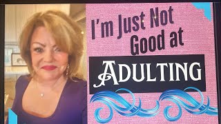 I’m Just Not Good at ADULTING!