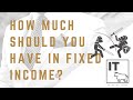 Fixed Income – How much should you have in fixed income?