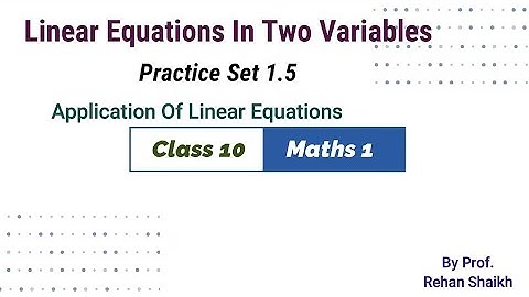 PAIR OF LINEAR EQUATIONS IN TWO VARIABLES I  Application of Linear Equations I Practice set 1.5