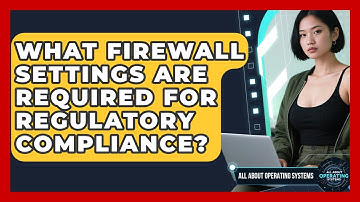 What Firewall Settings Are Required For Regulatory Compliance? - All About Operating Systems