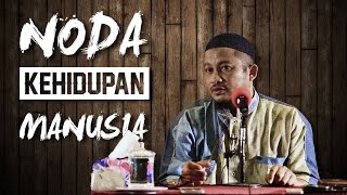 Noda Kehidupan Manusia - Ustadz Abdullah Taslim, Lc MA