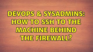 DevOps & SysAdmins: How to ssh to the machine behind the firewall?