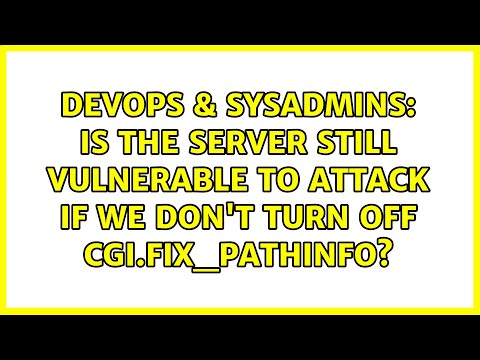 DevOps & SysAdmins: Is the server still vulnerable to attack if we don't turn off cgi.fix_pathinfo?