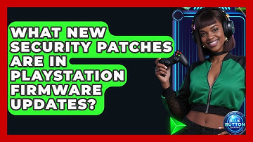 What New Security Patches Are In PlayStation Firmware Updates? - Blue Button Gaming