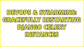 DevOps & SysAdmins: Gracefully Restarting Django Celery Instances