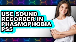 How to Use Sound Recorder in Phasmophobia Ps5 - Full Guide