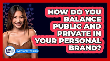 How Do You Balance Public And Private In Your Personal Brand? - Everyday-Networking