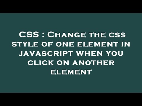 CSS : Change the css style of one element in javascript when you click on another element