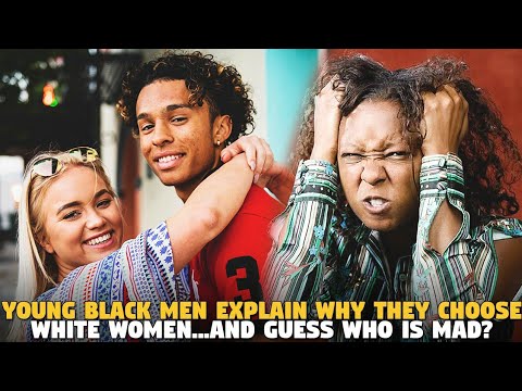 Young Black Men Explain Why They Choose White Women...And Guess Who is Mad?