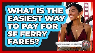 What Is The Easiest Way To Pay For SF Ferry Fares? - Everything About San Francisco