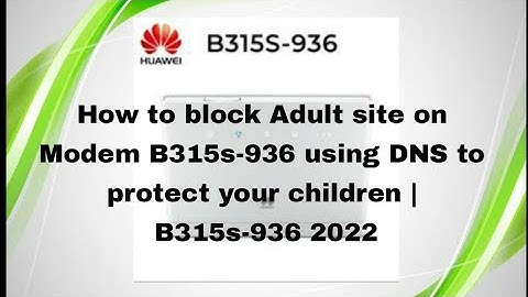 How to block Adult site on Modem B315s-936 using DNS to protect your children | B315s-936 2022
