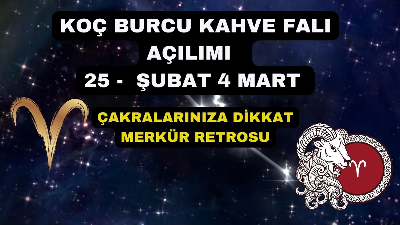Koç Burcu Kahve Falı Açılımı 25 - Şubat 4 Mart  Çakralarınız Dikkât