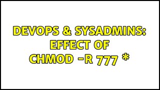 DevOps & SysAdmins: Effect of chmod -R 777 \* Wealth