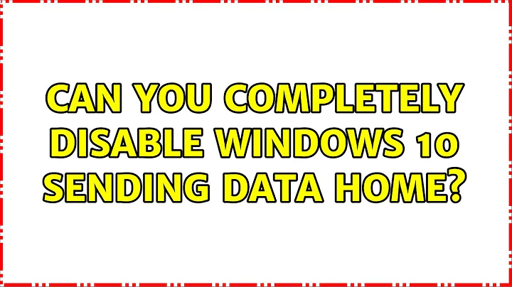 Can you completely disable Windows 10 sending data home? (2 Solutions!!)