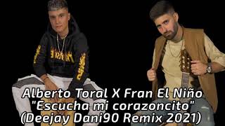 Alberto Toral X Fran El Niño - Escucha mi corazoncito (Deejay Dani90 Remix 2021)