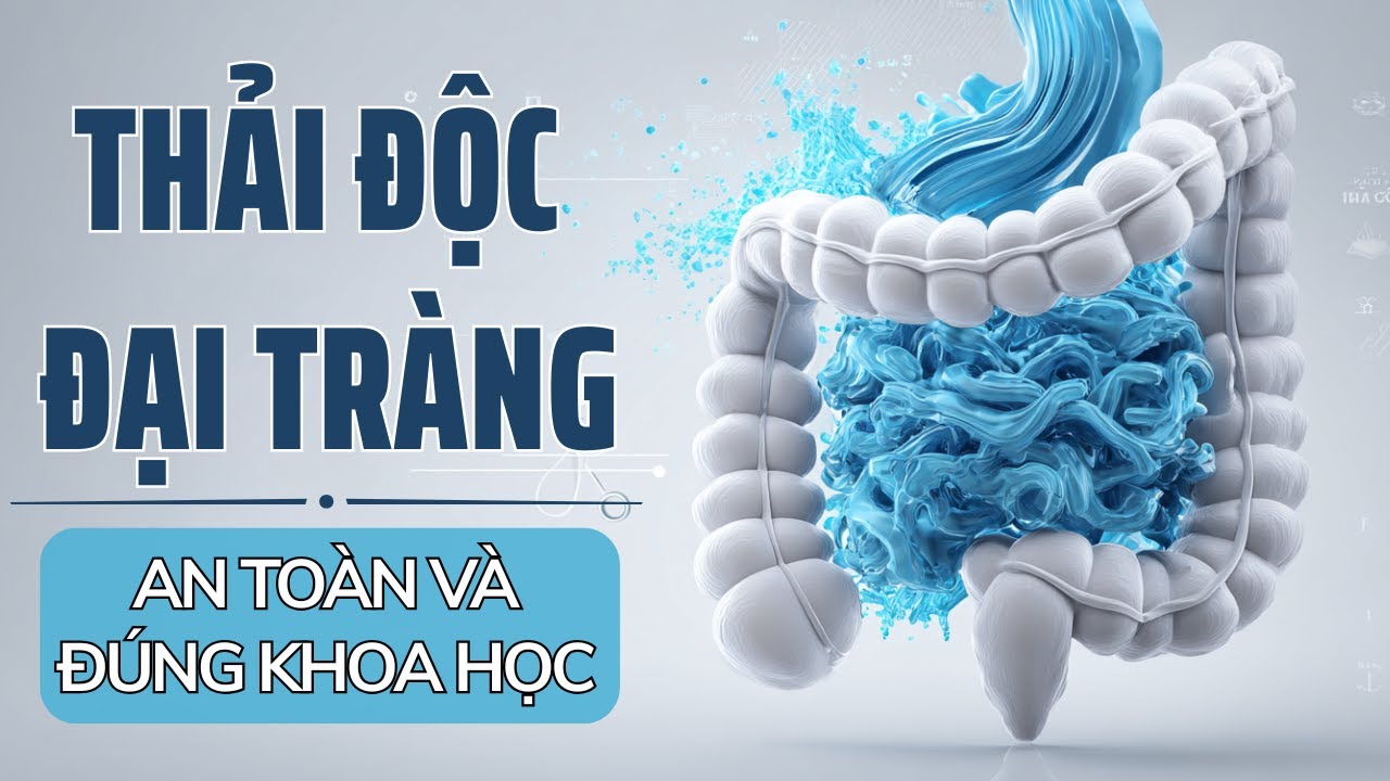Sự Thật Về Thải Độc Đại Tràng - Cách Làm Sạch Ruột Tự Nhiên & An Toàn Nhất Theo Khoa Học
