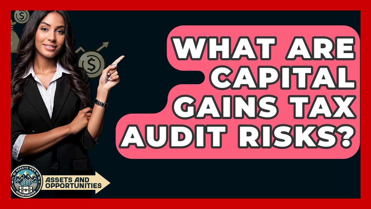 What Are Capital Gains Tax Audit Risks? - AssetsandOpportunity.org