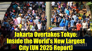 Jakarta Overtakes Tokyo: Inside the World’s New Largest City (UN 2025 Report)
