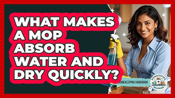 What Makes A Mop Absorb Water And Dry Quickly? - Homekeeping Handbook