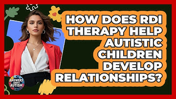 How Does RDI Therapy Help Autistic Children Develop Relationships? - Answers About Autism