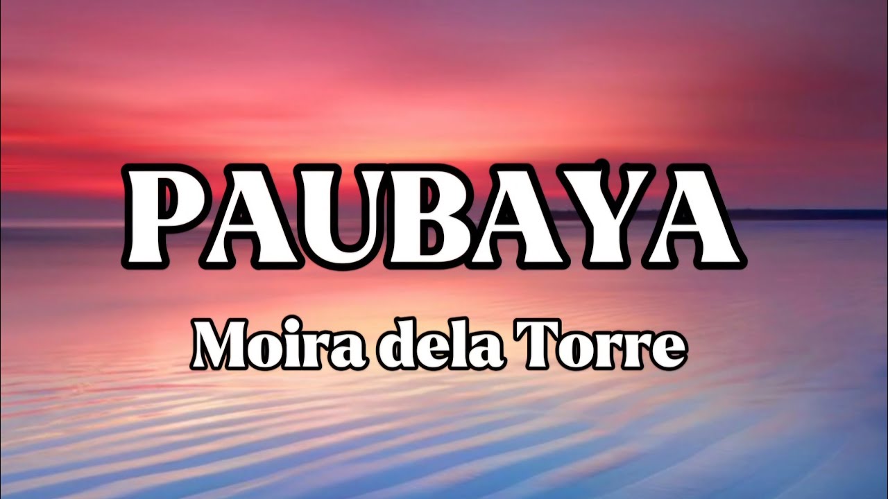 PAUBAYA || LYRICS || MOIRA DELA TORRE