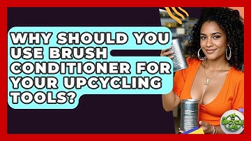 Why Should You Use Brush Conditioner For Your Upcycling Tools? - The Upcycle Lab