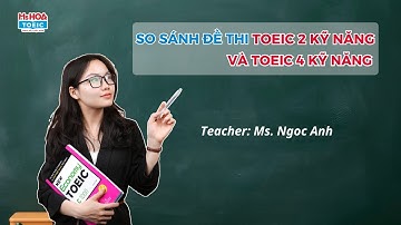 CHUỖI BÀI GIẢNG TOEIC 4 KỸ NĂNG - So sánh đề thi TOEIC 2 kỹ năng & 4 kỹ năng - Tập 1 | Ms Hoa TOEIC