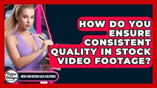 How Do You Ensure Consistent Quality In Stock Video Footage? - Video And Design Saas Solutions