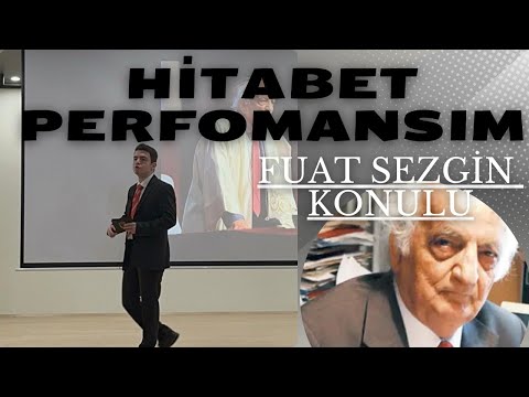 Fuat Sezgin'in Hayatı Hakkındaki Hitabet Performansım