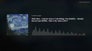 Mela Shea - Galactic Source Code Beings -Psychedelics - Akashic Record and MORE...This is My Alien L