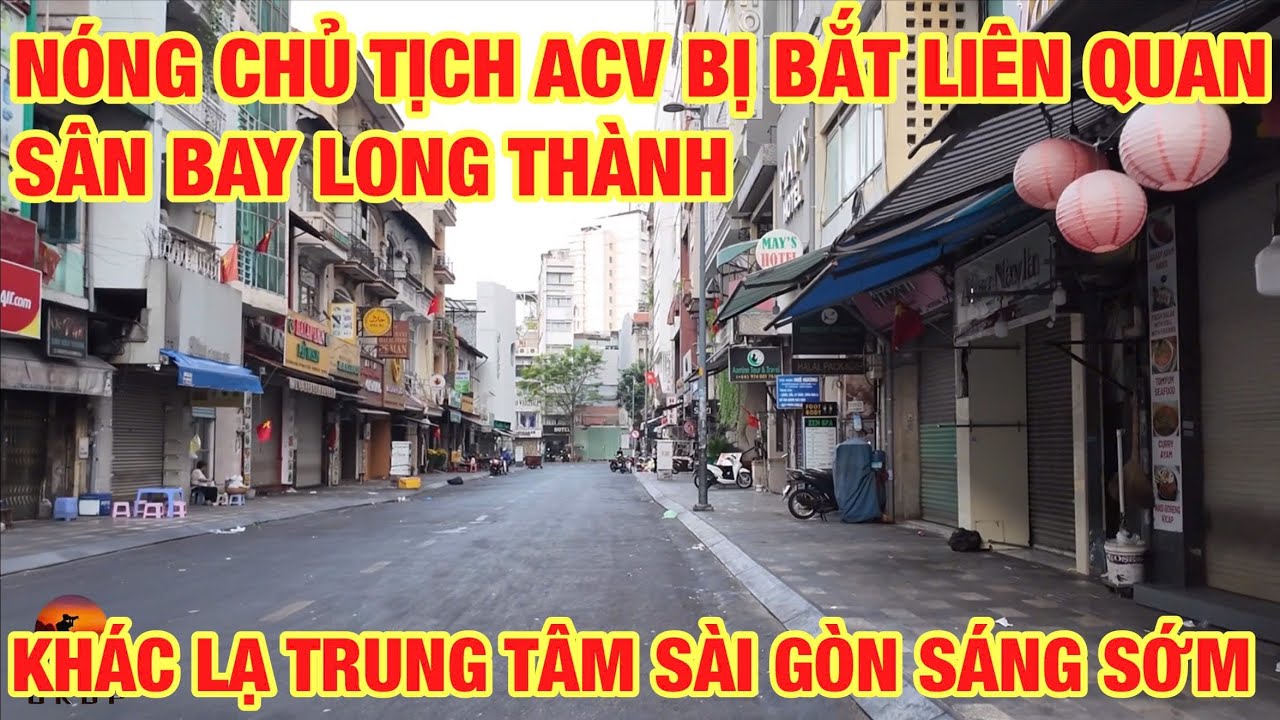 THÔI XONG LIÊN QUAN SÂN BAY LONG THÀNH CHỦ TỊCH ACV BỊ BẮT I KHÁC LẠ TRUNG TÂM SÀI GÒN SÁNG SỚM