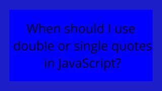 When should I use double or single quotes in JavaScript?