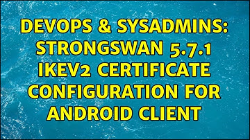 DevOps & SysAdmins: Strongswan 5.7.1 IKEv2 Certificate configuration for Android client