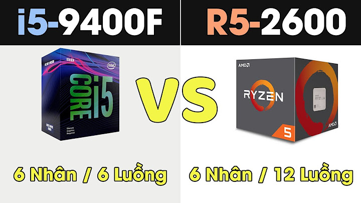 So sánh ryzen 5 2600 vs i5 9400f năm 2024