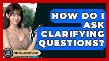 How Do I Ask Clarifying Questions? - The College Explorer