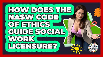 How Does The NASW Code Of Ethics Guide Social Work Licensure? - Child Welfare Network
