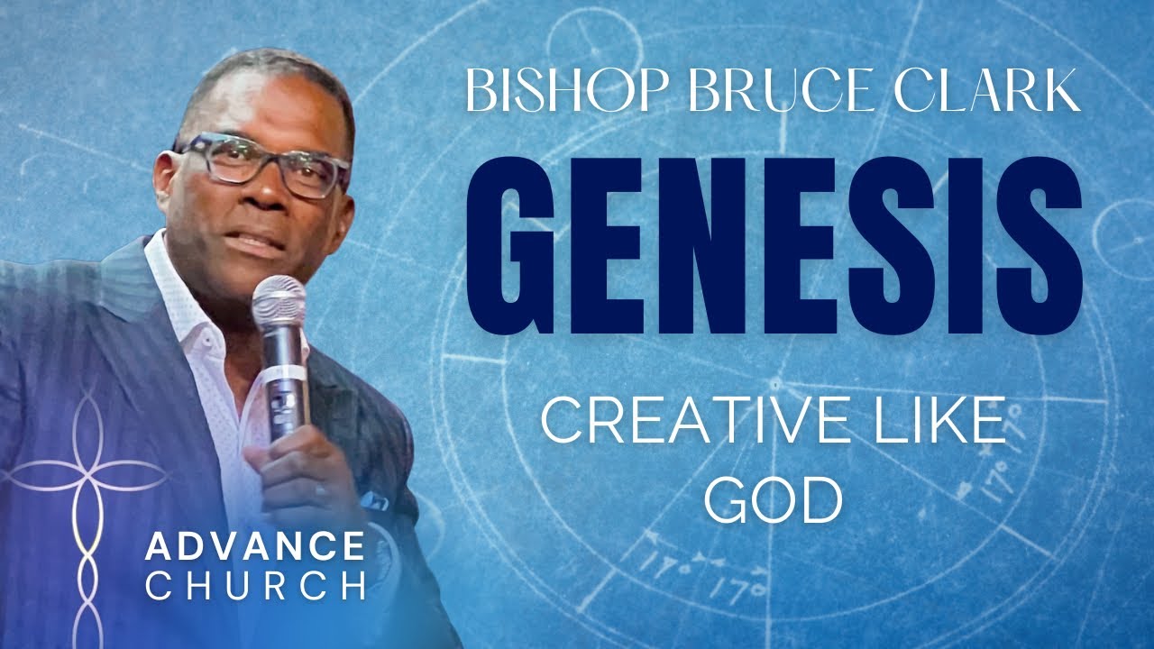 | Part 5 | Creative Like God | Bishop Bruce Clark | Advance Church ...