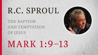 The Baptism and Temptation of Jesus ( Mark 1:9–13) — A Sermon by R.C. Sproul