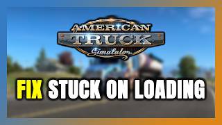 How to FIX American Truck Simulator Stuck on Loading Screen / Not Loading