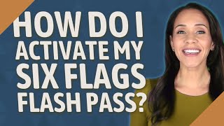 How do I activate my Six Flags Flash Pass?