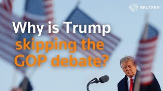 Why is Trump skipping the first GOP debate?