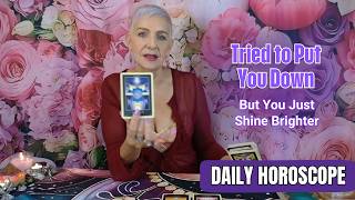 Tried to Put You Down but You Just Shine Brighter | DAILY HOROSCOPE