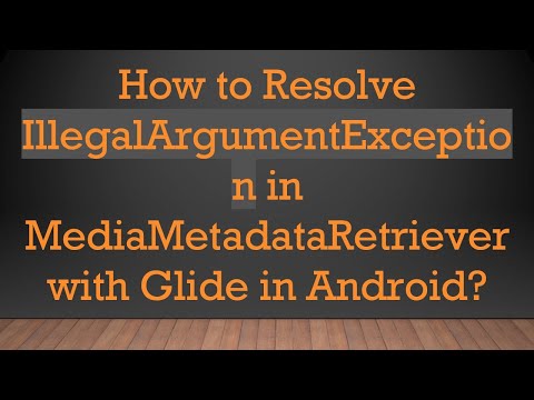 How to Resolve IllegalArgumentException in MediaMetadataRetriever with Glide in Android?