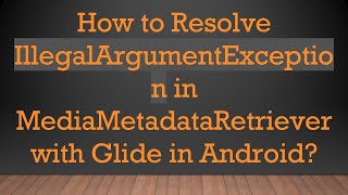 How to Resolve IllegalArgumentException in MediaMetadataRetriever with Glide in Android? screenshot 3
