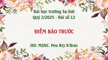 Trường Sa-bát Quý 2/2025 - Bài 12: ĐIỀM BÁO TRƯỚC - HD: MSNC. Pou Bry K