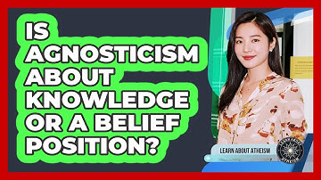 Is Agnosticism About Knowledge Or A Belief Position?