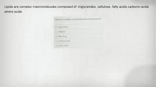 Lipids are complex macromolecules composed of: triglycerides. cellulose. fatty acids carbonic acids