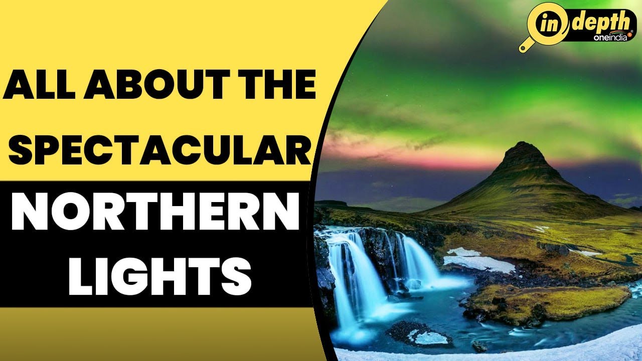 Northern Lights What causes Aurora Borealis phenomenon and the best