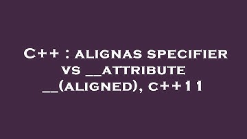 C++ : alignas specifier vs __attribute__(aligned), c++11